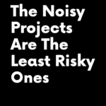 The noisy projects are the least risky ones