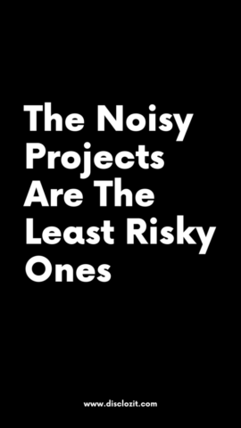 The noisy projects are the least risky ones