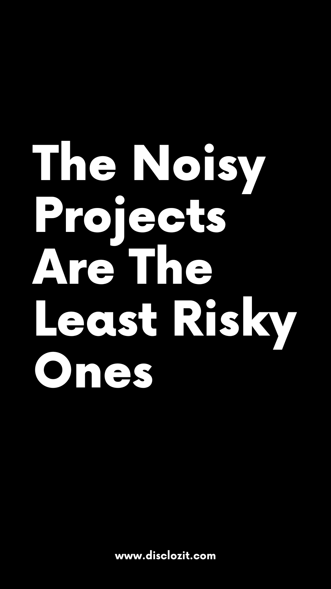 The noisy projects are the least risky ones